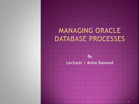 By Lecturer / Aisha Dawood 1.  You can control the number of dispatcher processes in the instance. Unlike the number of shared servers, the number of.