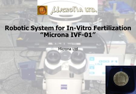 1 1 Robotic System for In-Vitro Fertilization “Microna IVF-01” Microna Ltd.