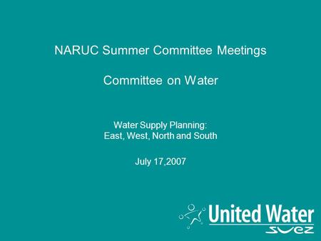 NARUC Summer Committee Meetings Committee on Water Water Supply Planning: East, West, North and South July 17,2007.