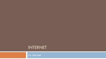 INTERNET L4: Internet. Last Lecture Re-cap: IP Internet  Based on the TCP/IP protocol family  IP (Internet protocol) : Provides basic naming scheme.