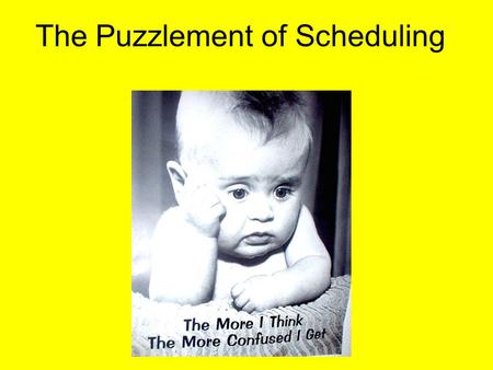 The Puzzlement of Scheduling. This afternoon’s goals: To review the purpose of your schedule To help you identify the unique factors at your school that.