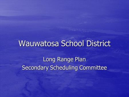 Wauwatosa School District Long Range Plan Secondary Scheduling Committee.