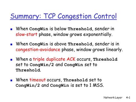 Network Layer4-1 Summary: TCP Congestion Control When CongWin is below Threshold, sender in slow-start phase, window grows exponentially. When CongWin.