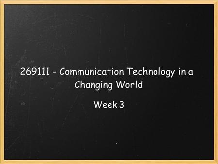 269111 - Communication Technology in a Changing World Week 3.