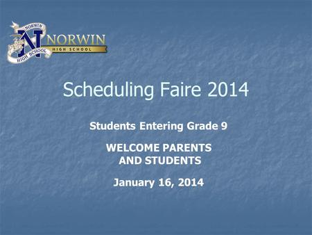 Scheduling Faire 2014 Students Entering Grade 9 WELCOME PARENTS AND STUDENTS January 16, 2014.