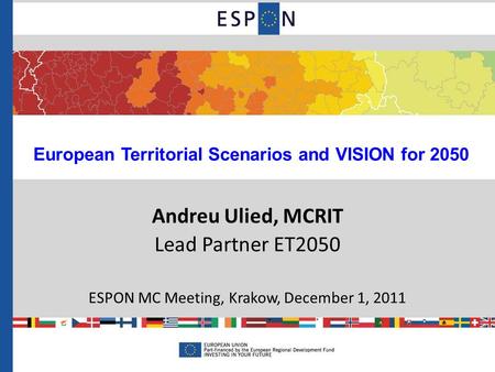 European Territorial Scenarios and VISION for 2050 Andreu Ulied, MCRIT Lead Partner ET2050 ESPON MC Meeting, Krakow, December 1, 2011.