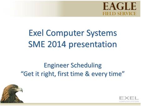 Exel Computer Systems SME 2014 presentation Engineer Scheduling “Get it right, first time & every time”