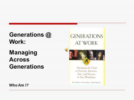 Work: Managing Across Generations Who Am I?