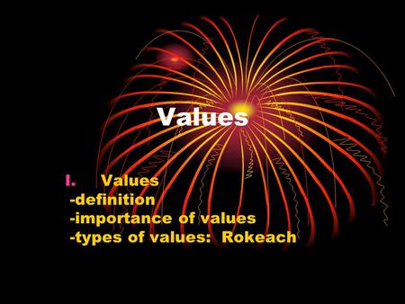 Values I.Values -definition -importance of values -types of values: Rokeach.