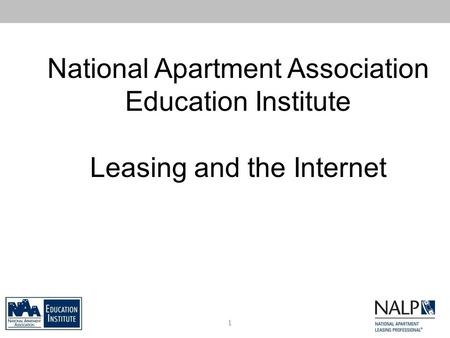 National Apartment Association Education Institute Leasing and the Internet 1.