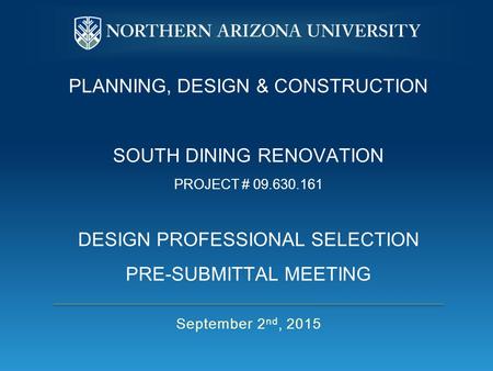 PLANNING, DESIGN & CONSTRUCTION SOUTH DINING RENOVATION PROJECT # 09.630.161 DESIGN PROFESSIONAL SELECTION PRE-SUBMITTAL MEETING September 2 nd, 2015.