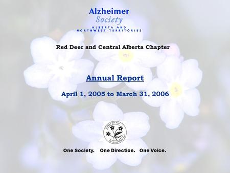 Red Deer and Central Alberta Chapter Annual Report April 1, 2005 to March 31, 2006 One Society. One Direction. One Voice.