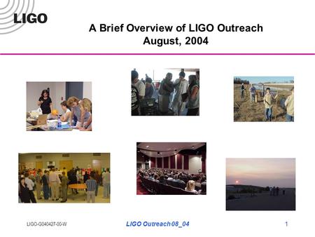 LIGO-G040427-00-W LIGO Outreach 08_041 A Brief Overview of LIGO Outreach August, 2004.