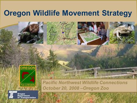 Oregon Department of Fish and Wildlife Introducing the Oregon Conservation trategy Oregon Wildlife Movement Strategy Pacific Northwest Wildlife Connections.