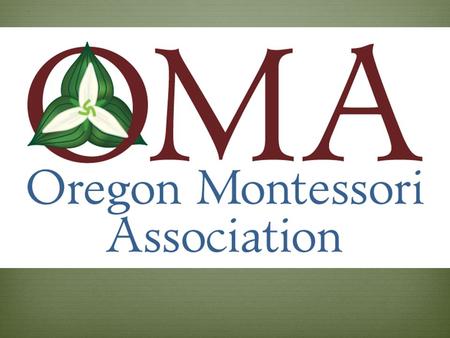 Who is OMA?  OMA is the statewide professional organization for Oregon Montessori professionals, in operation since 1978  What kinds of Montessori education.