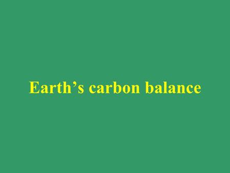 Earth’s carbon balance. The Basic Principle CO 2 is a “greenhouse” gas – it absorbs infra-red radiation as heat There are other greenhouse gasses, such.