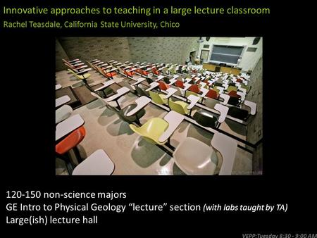 Innovative approaches to teaching in a large lecture classroom Rachel Teasdale, California State University, Chico 120-150 non-science majors GE Intro.