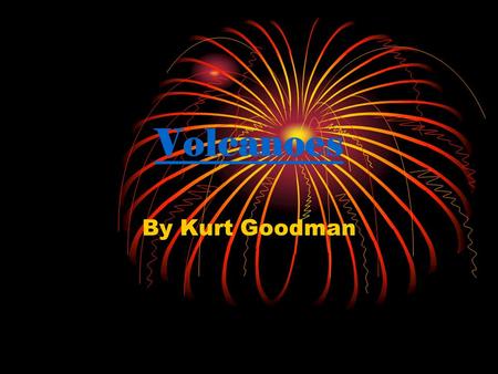 Volcanoes By Kurt Goodman. Introduction A volcano is a mountain where lava (very hot, molten rock) comes from a magma chamber under the ground. Most volcanoes.