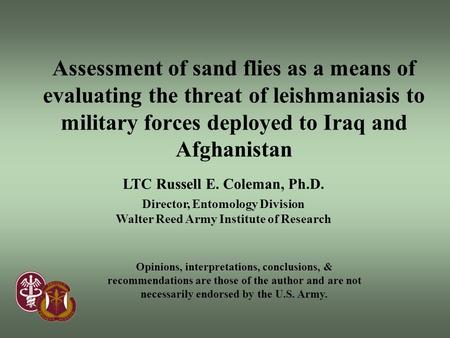 LTC Russell E. Coleman, Ph.D. Director, Entomology Division Walter Reed Army Institute of Research Assessment of sand flies as a means of evaluating the.