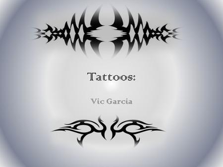 Tattoos: Vic Garcia. In History and Culture Tattoos mean different things to different people. For some, they are a way permanently inscribe cultural.