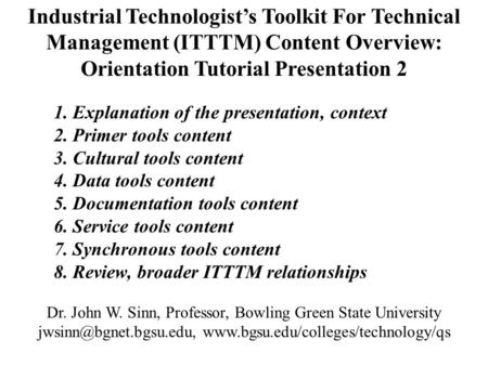 Industrial Technologist’s Toolkit For Technical Management (ITTTM) Content Overview: Orientation Tutorial Presentation 2 1. Explanation of the presentation,