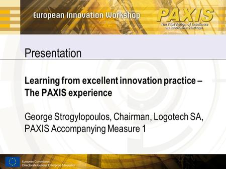 Presentation Learning from excellent innovation practice – The PAXIS experience George Strogylopoulos, Chairman, Logotech SA, PAXIS Accompanying Measure.