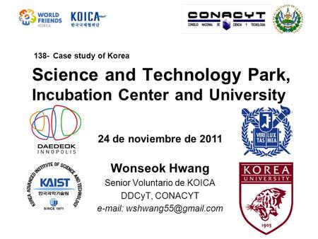 24 de noviembre de 2011 Science and Technology Park, Incubation Center and University Wonseok Hwang Senior Voluntario de KOICA DDCyT, CONACYT