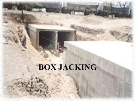 BOX JACKING. EXPLANATION It is the process in which a pre-cast R.C.C box or a rigid box is pushed into the soil with the help of hydraulic jacks It is.