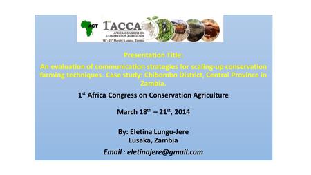 Presentation Title: An evaluation of communication strategies for scaling-up conservation farming techniques. Case study: Chibombo District, Central Province.