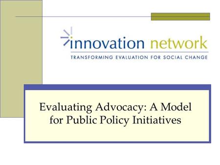 Evaluating Advocacy: A Model for Public Policy Initiatives.