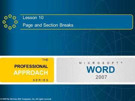 © 2008 The McGraw-Hill Companies, Inc. All rights reserved. WORD 2007 M I C R O S O F T ® THE PROFESSIONAL APPROACH S E R I E S Lesson 10 Page and Section.