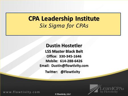 CPA Leadership Institute Dustin Hostetler LSS Master Black Belt Office: 330-345-1646 Mobile: 614-288-6426