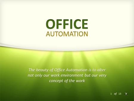 OFFICE AUTOMATION The beauty of Office Automation is to alter not only our work environment but our very concept of the work.