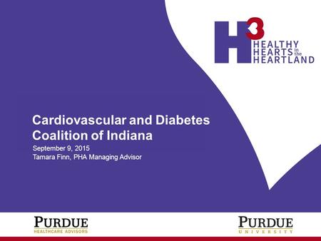 Cardiovascular and Diabetes Coalition of Indiana September 9, 2015 Tamara Finn, PHA Managing Advisor.