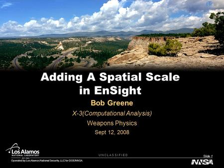 Operated by Los Alamos National Security, LLC for DOE/NNSA U N C L A S S I F I E D Slide 1 Bob Greene X-3(Computational Analysis) Weapons Physics Sept.