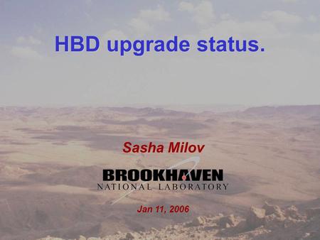 1 Sasha Milov DC meeting Jan 11, 2006 HBD upgrade status. Sasha Milov Jan 11, 2006.