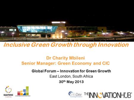 Global Forum – Innovation for Green Growth East London, South Africa 30 th May 2013 Inclusive Green Growth through Innovation Dr Charity Mbileni Senior.