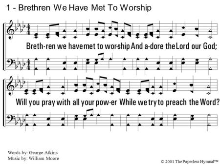 1. Brethren we have met to worship And adore the Lord our God; Will you pray with all your power While we try to preach the Word? All is vain un-less the.