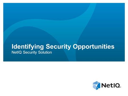 Identifying Security Opportunities NetIQ Security Solution