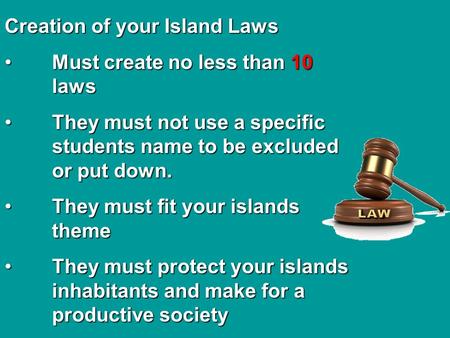 Creation of your Island Laws Must create no less than 10 lawsMust create no less than 10 laws They must not use a specific students name to be excluded.