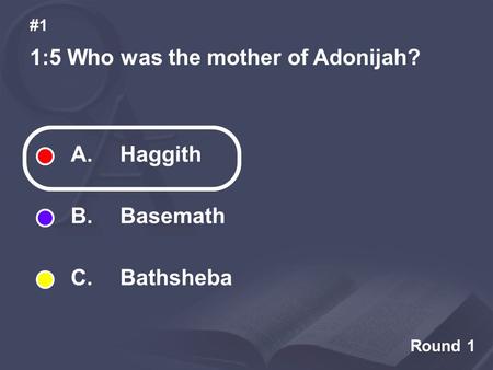 Round 1 1:5 Who was the mother of Adonijah? #1 A. Haggith B. Basemath C. Bathsheba.