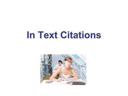 In Text Citations. Why cite? Shows reader where you got your information. Prevents plagiarism Gives credit where credit is due.