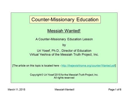 March 11, 2015Messiah Wanted!Page 1 of 6 Messiah Wanted! A Counter-Missionary Education Lesson by Uri Yosef, Ph.D., Director of Education Virtual Yeshiva.