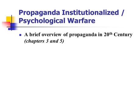 Propaganda Institutionalized / Psychological Warfare