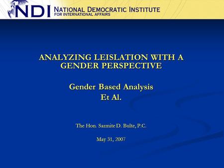 ANALYZING LEISLATION WITH A GENDER PERSPECTIVE Gender Based Analysis Et Al. The Hon. Sarmite D. Bulte, P.C. May 31, 2007.