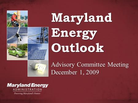 MarylandEnergyOutlook Advisory Committee Meeting December 1, 2009.