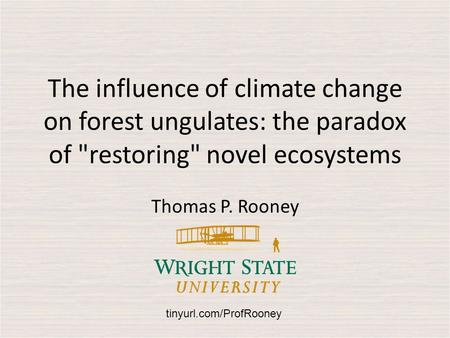 The influence of climate change on forest ungulates: the paradox of restoring novel ecosystems Thomas P. Rooney tinyurl.com/ProfRooney.