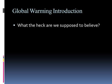 Global Warming Introduction  What the heck are we supposed to believe?