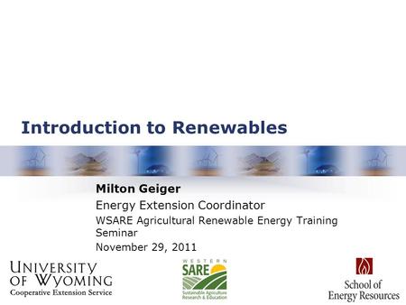 Introduction to Renewables Milton Geiger Energy Extension Coordinator WSARE Agricultural Renewable Energy Training Seminar November 29, 2011.