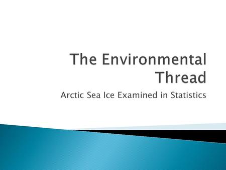 Arctic Sea Ice Examined in Statistics.  Use Arctic Sea Ice Data for construction of: ◦ Histogram ◦ Line Plot ◦ Box Plot (examine for outliers)